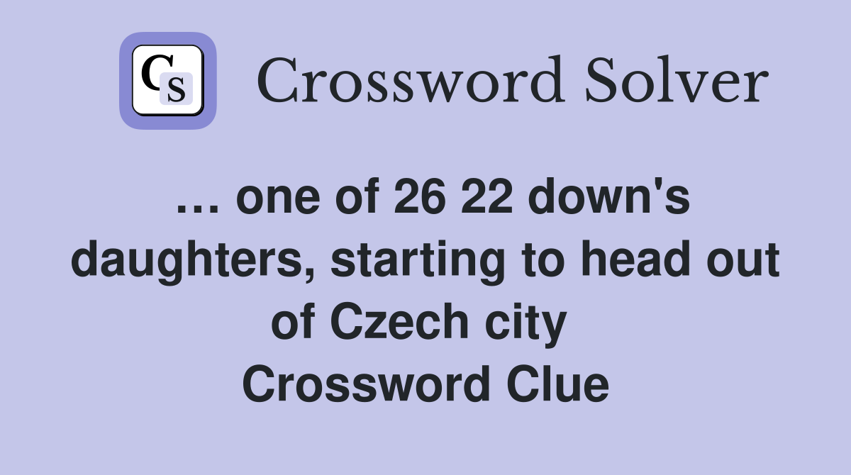 … one of 26 22 down's daughters, starting to head out of Czech city  Crossword Clue