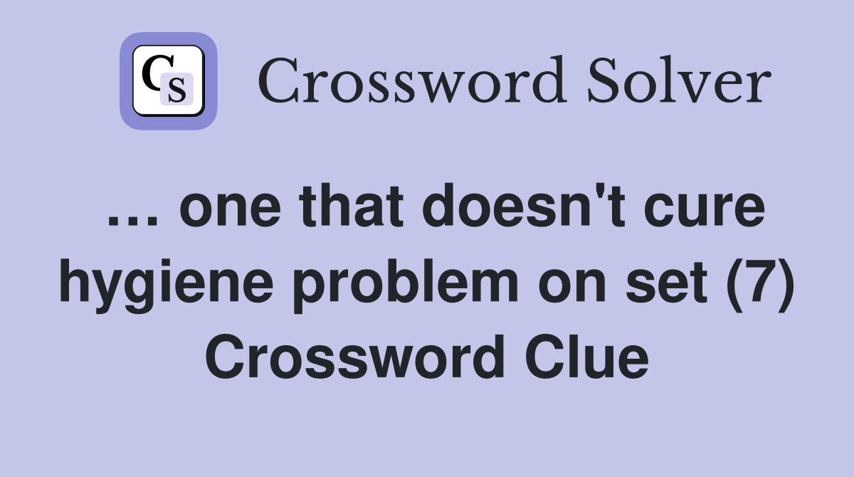 … one that doesn't cure hygiene problem on set (7) Crossword Clue