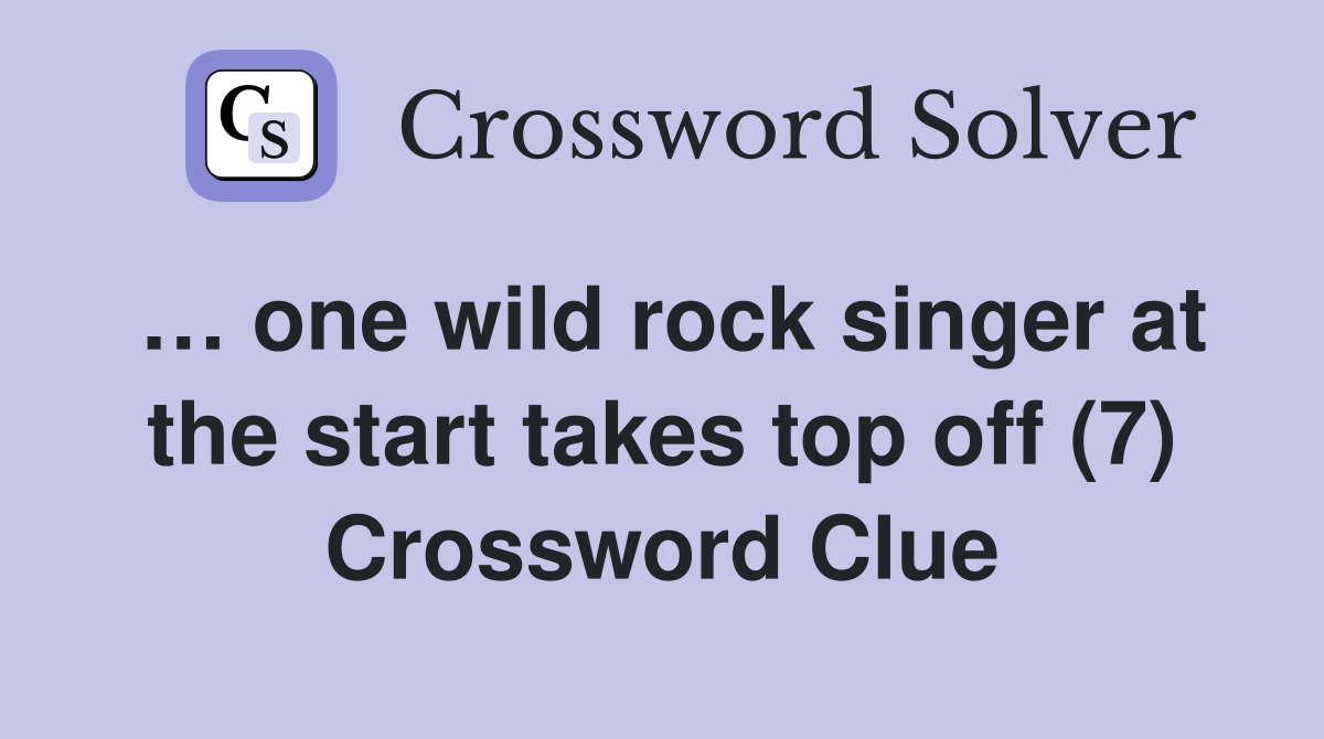 … one wild rock singer at the start takes top off (7) Crossword Clue