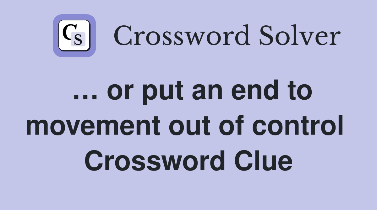 … or put an end to movement out of control  Crossword Clue