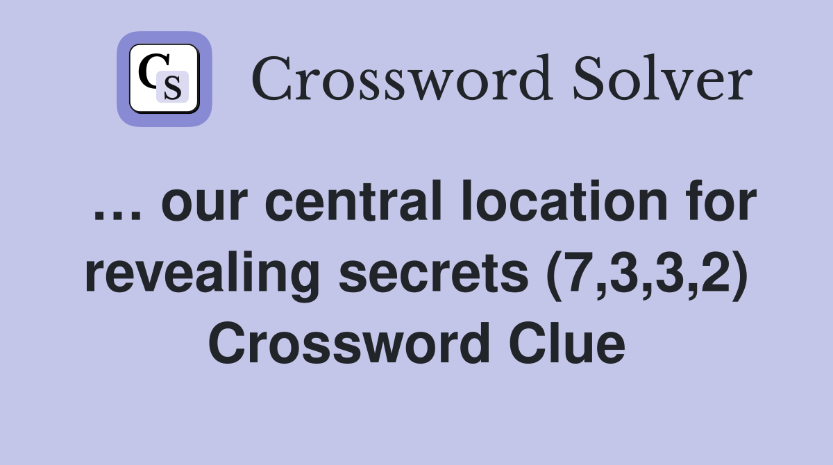 … our central location for revealing secrets (7,3,3,2) Crossword Clue