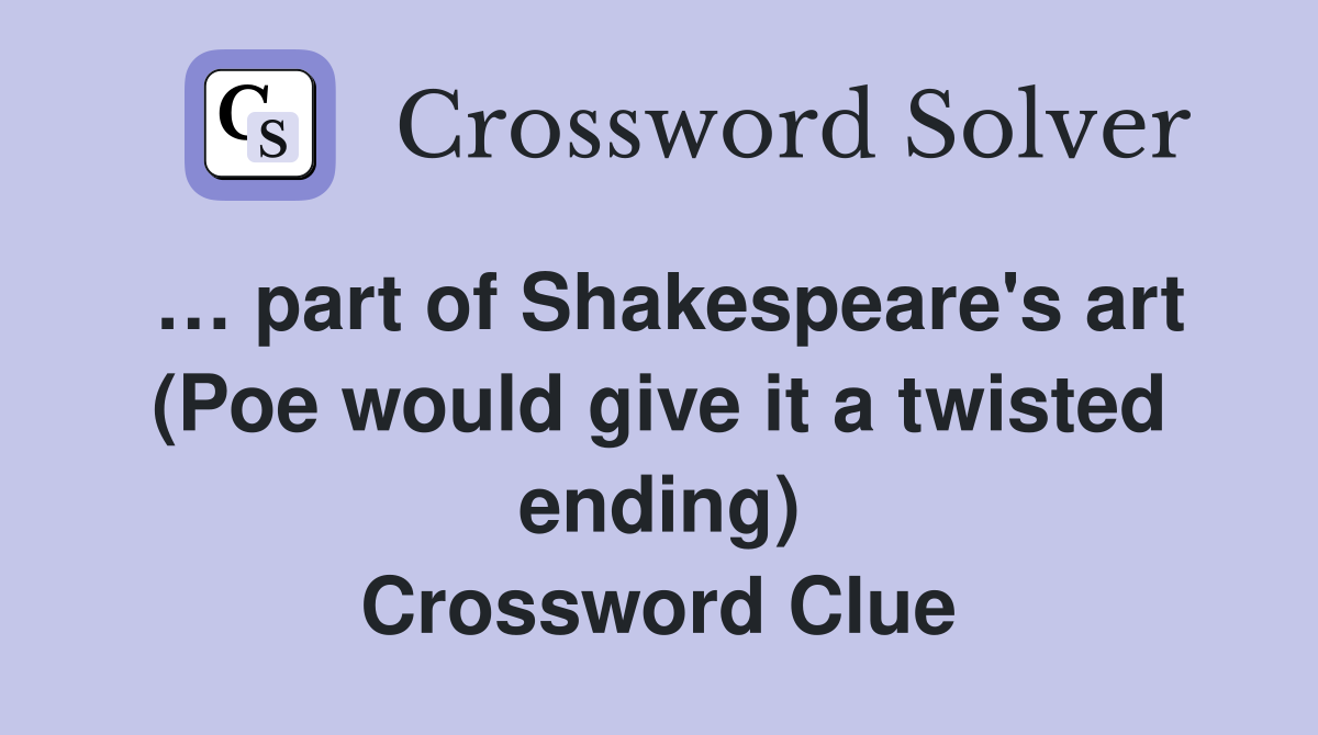 … part of Shakespeare's art (Poe would give it a twisted ending) Crossword Clue