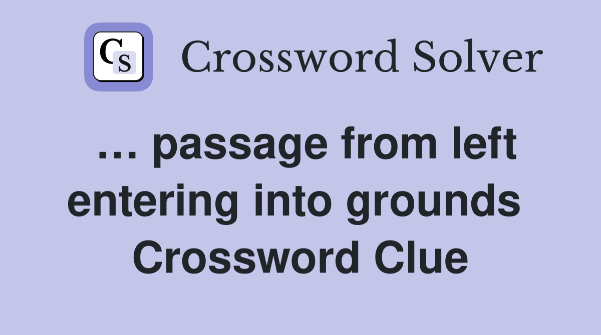 … passage from left entering into grounds  Crossword Clue