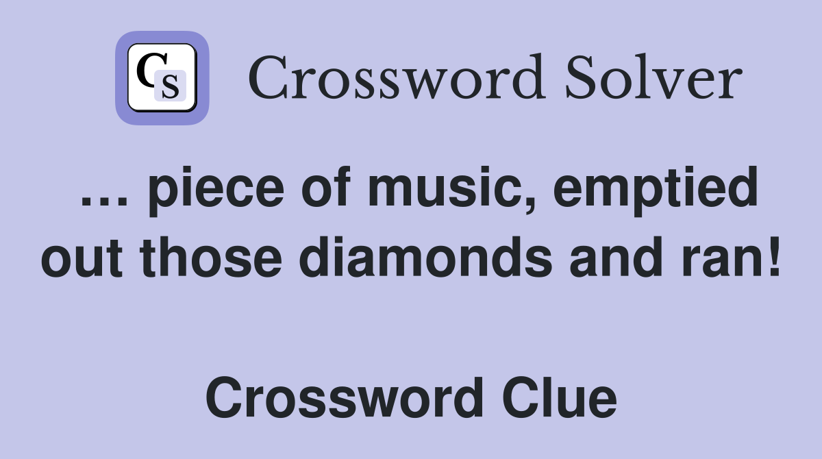 … piece of music, emptied out those diamonds and ran!  Crossword Clue