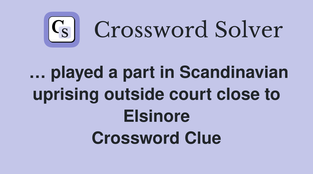 … played a part in Scandinavian uprising outside court close to Elsinore Crossword Clue