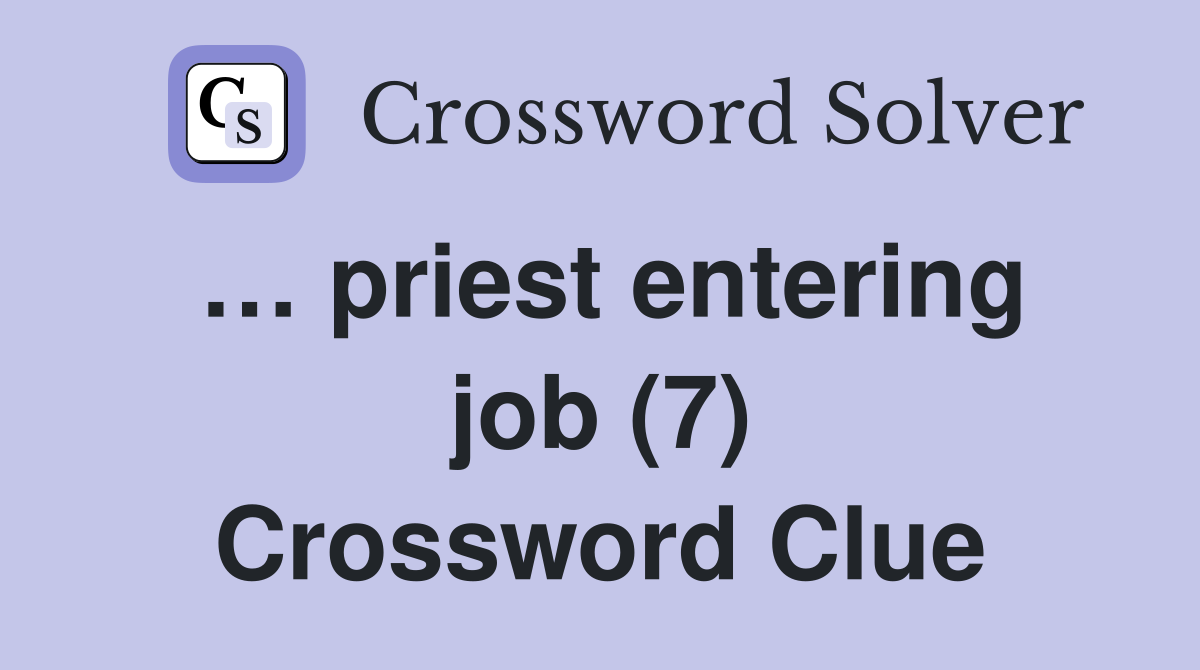 … priest entering job (7) Crossword Clue