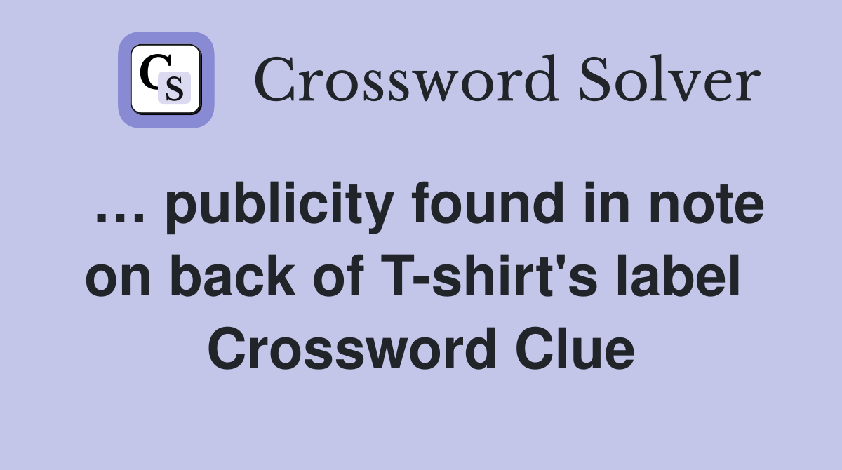 … publicity found in note on back of T-shirt's label  Crossword Clue