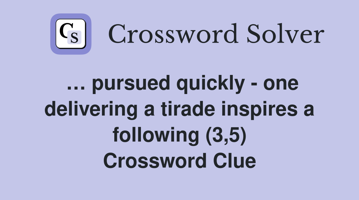 … pursued quickly - one delivering a tirade inspires a following (3,5) Crossword Clue