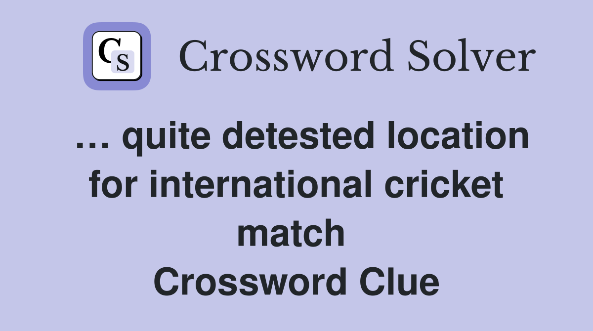 … quite detested location for international cricket match  Crossword Clue