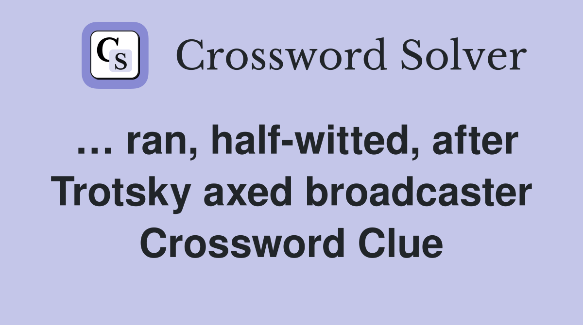 … ran, half-witted, after Trotsky axed broadcaster Crossword Clue