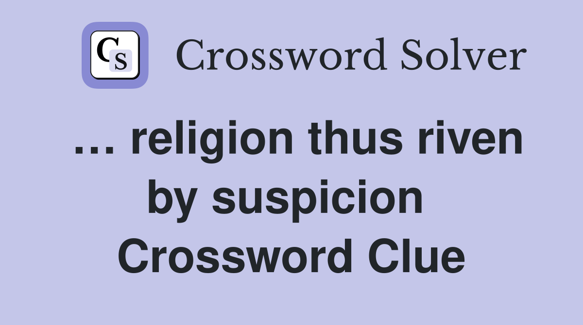 … religion thus riven by suspicion  Crossword Clue