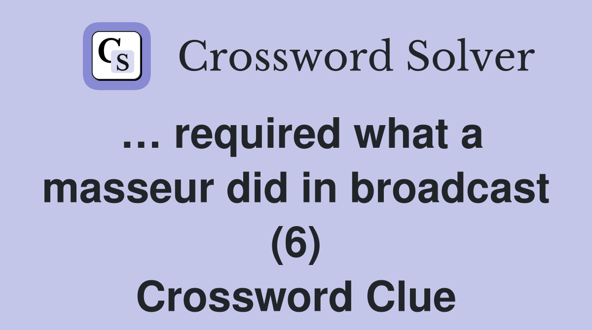 … required what a masseur did in broadcast (6) Crossword Clue