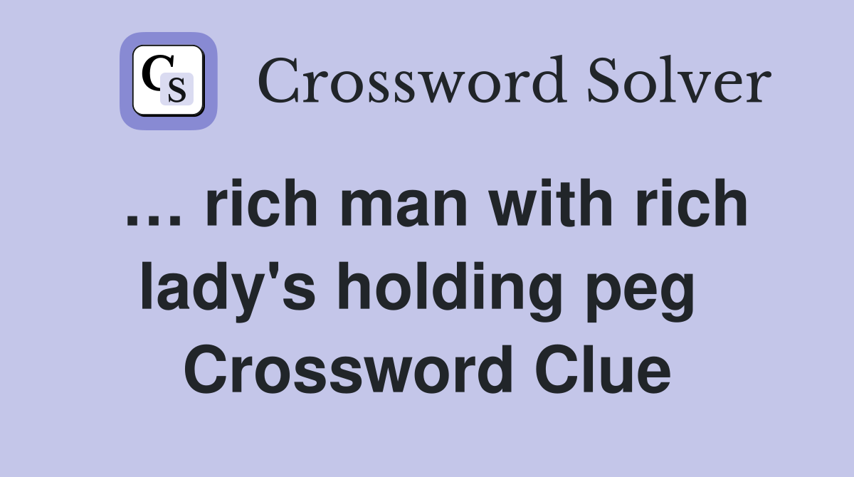 … rich man with rich lady's holding peg  Crossword Clue