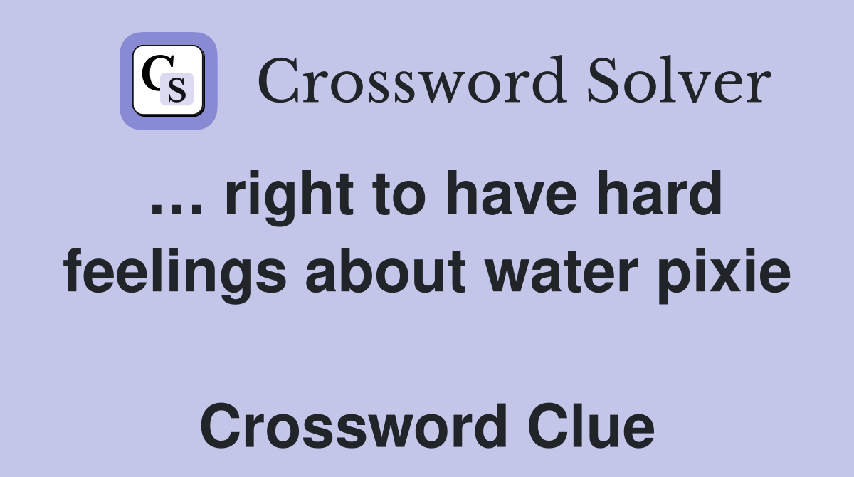 … right to have hard feelings about water pixie  Crossword Clue