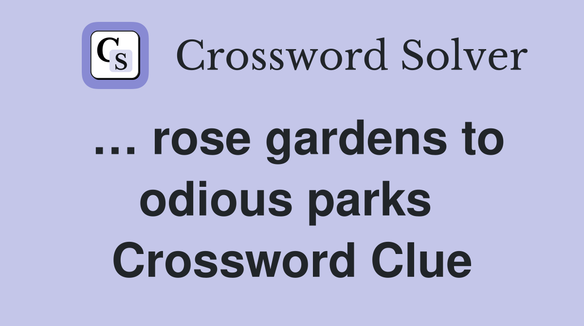 … rose gardens to odious parks  Crossword Clue