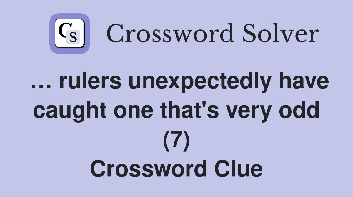 … rulers unexpectedly have caught one that's very odd (7) Crossword Clue