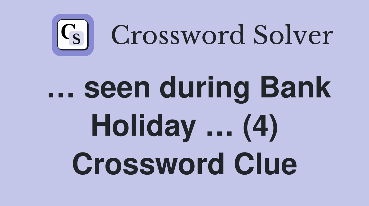 … seen during Bank Holiday … (4) Crossword Clue