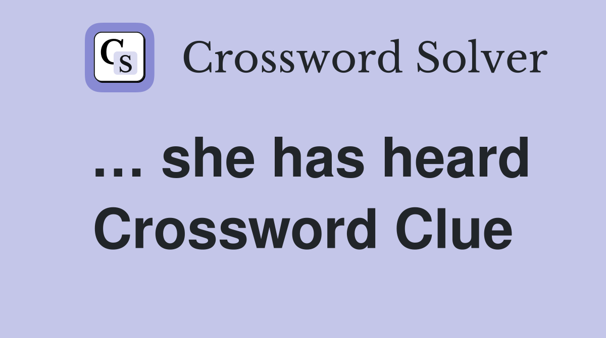 … she has heard Crossword Clue