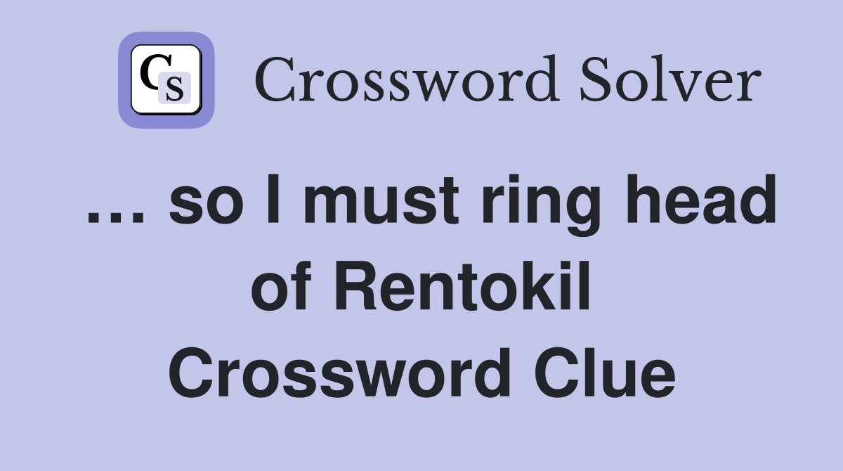 … so I must ring head of Rentokil Crossword Clue