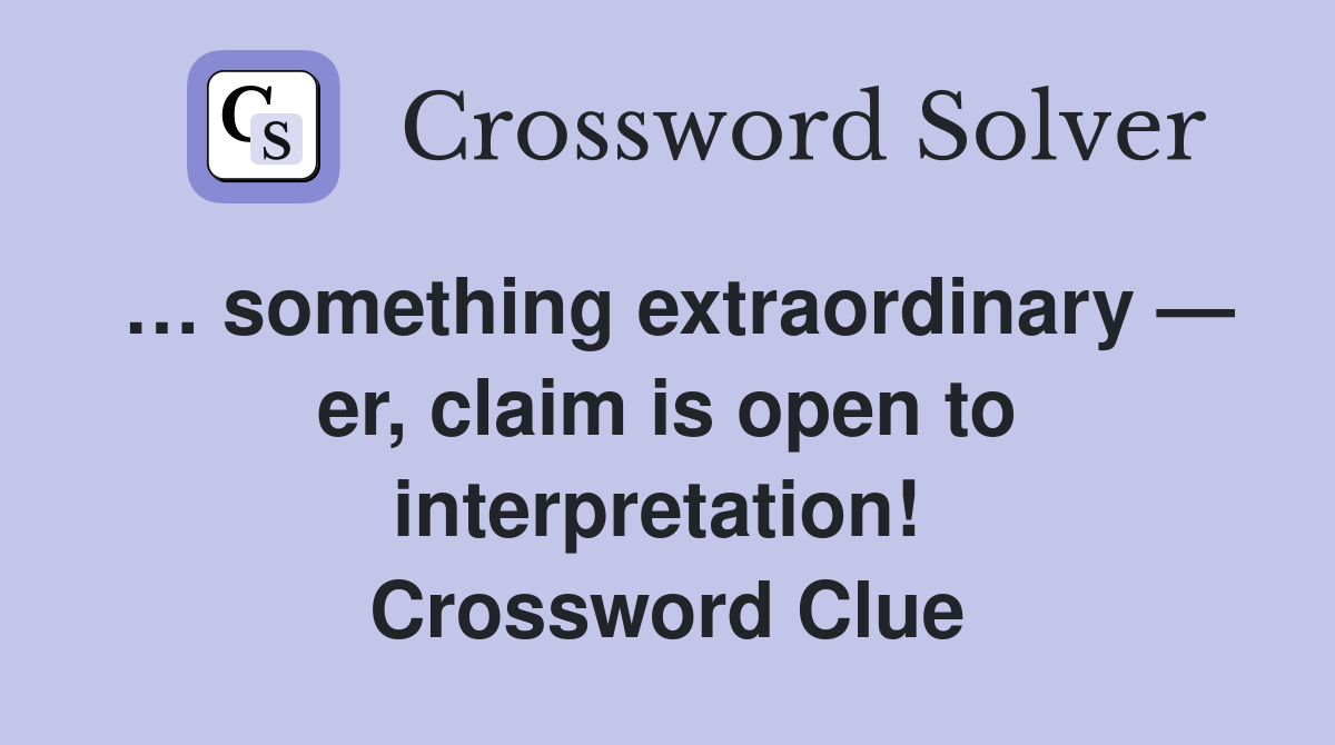 … something extraordinary — er, claim is open to interpretation!  Crossword Clue