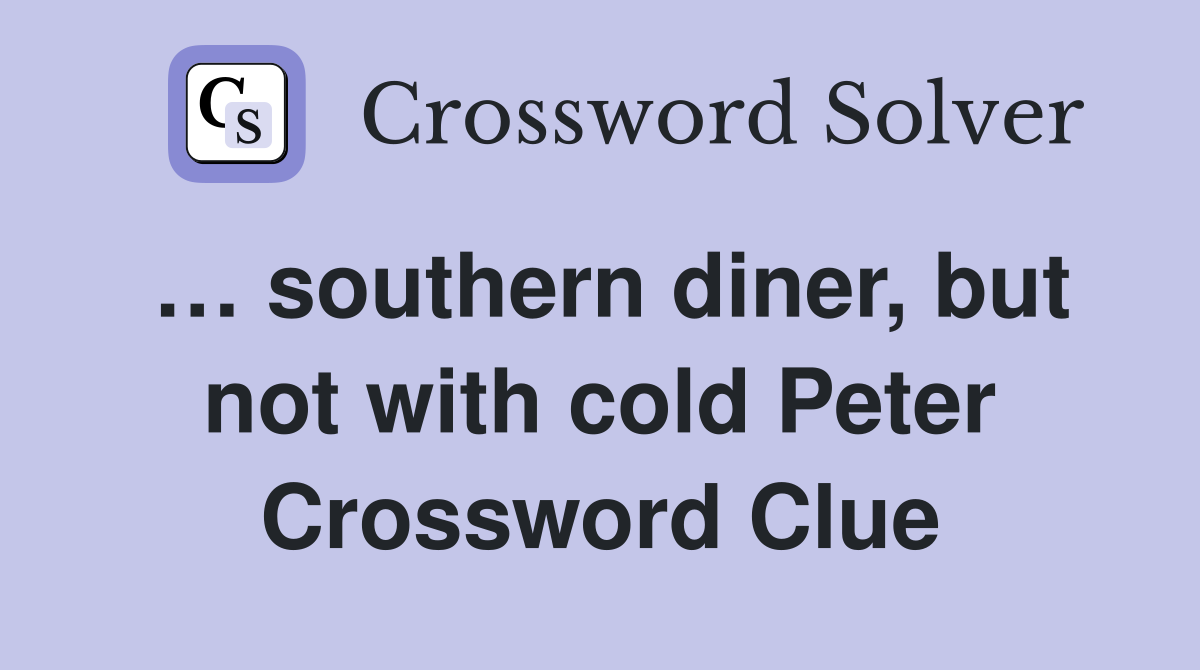 … southern diner, but not with cold Peter Crossword Clue