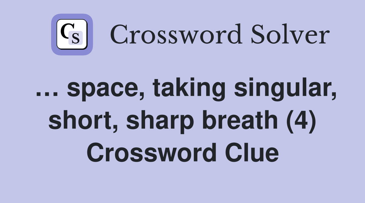 … space, taking singular, short, sharp breath (4) Crossword Clue