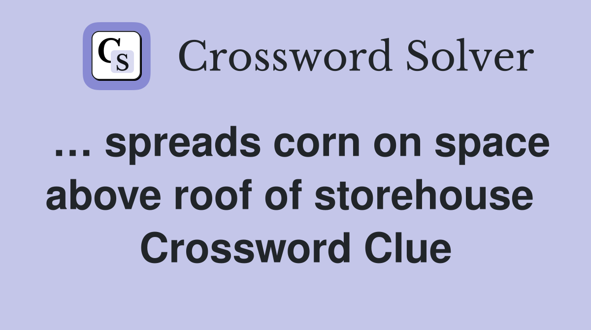 … spreads corn on space above roof of storehouse  Crossword Clue