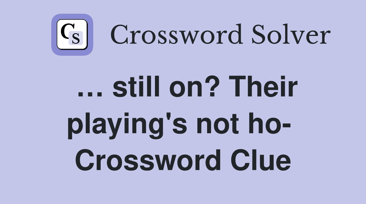 … still on? Their playing's not ho-  Crossword Clue