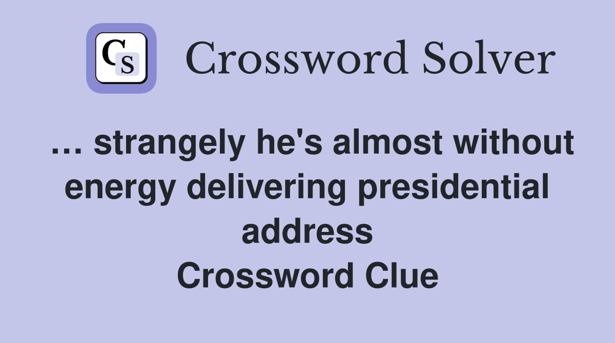… strangely he's almost without energy delivering presidential address Crossword Clue
