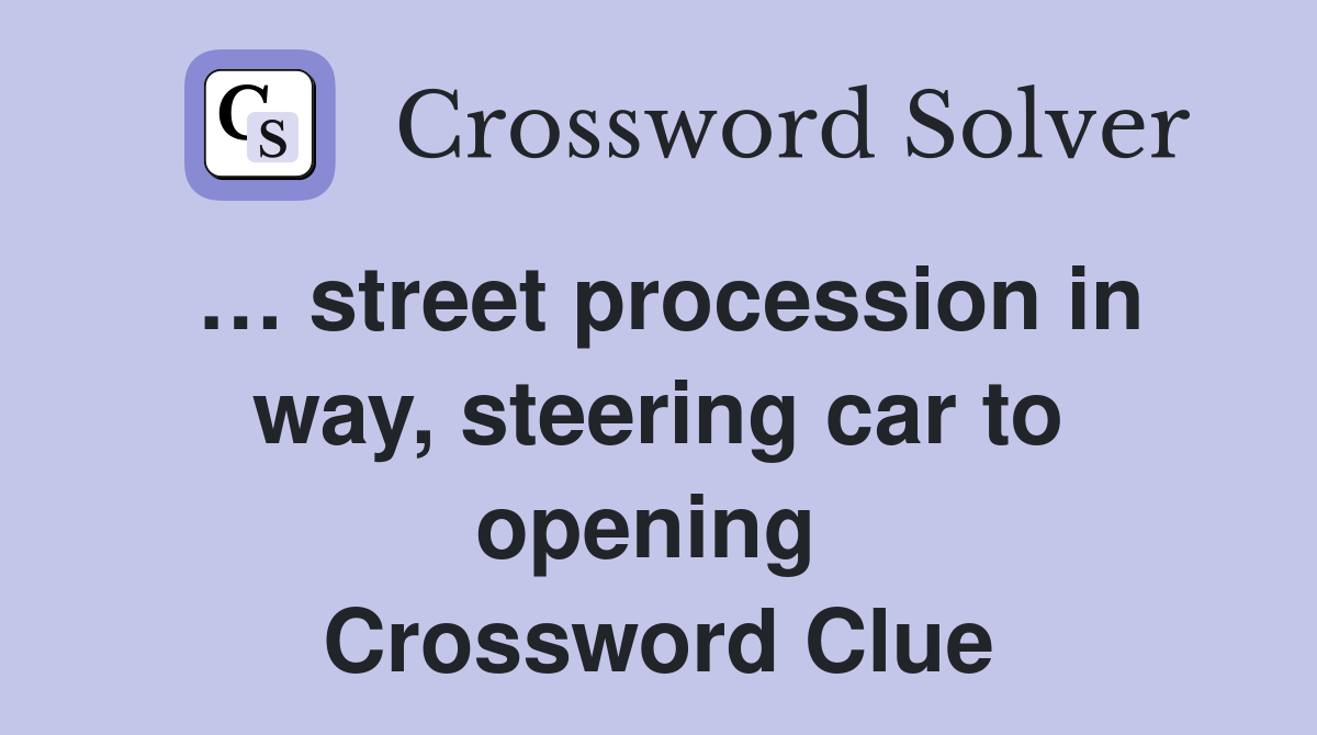 … street procession in way, steering car to opening  Crossword Clue