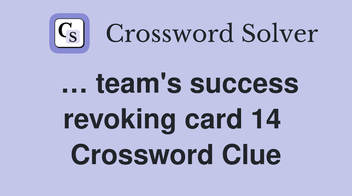 … team's success revoking card 14  Crossword Clue