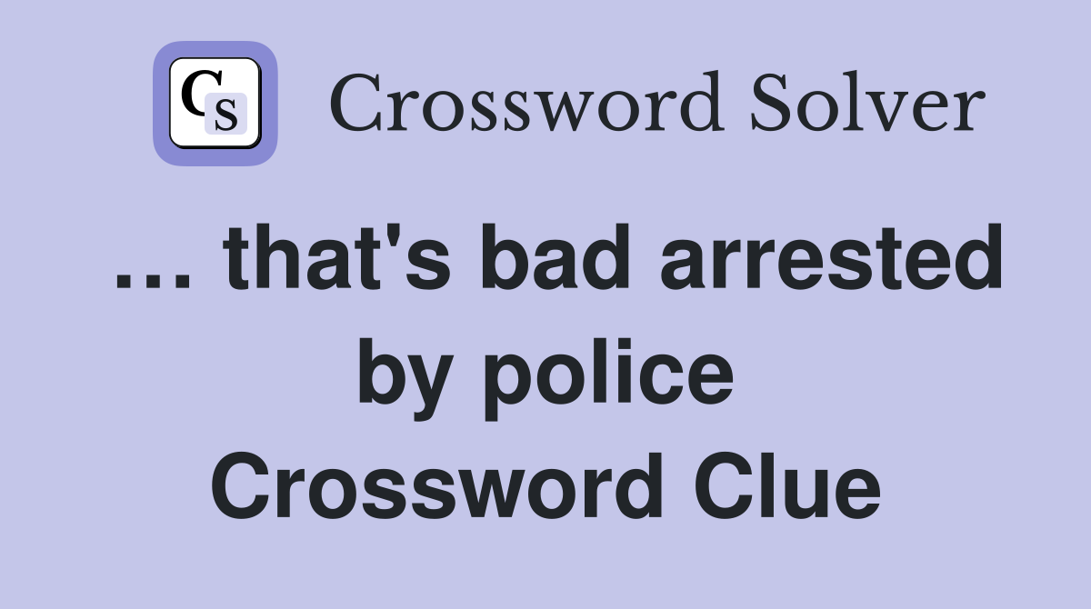 that #39 s bad arrested by police Crossword Clue Answers Crossword Solver