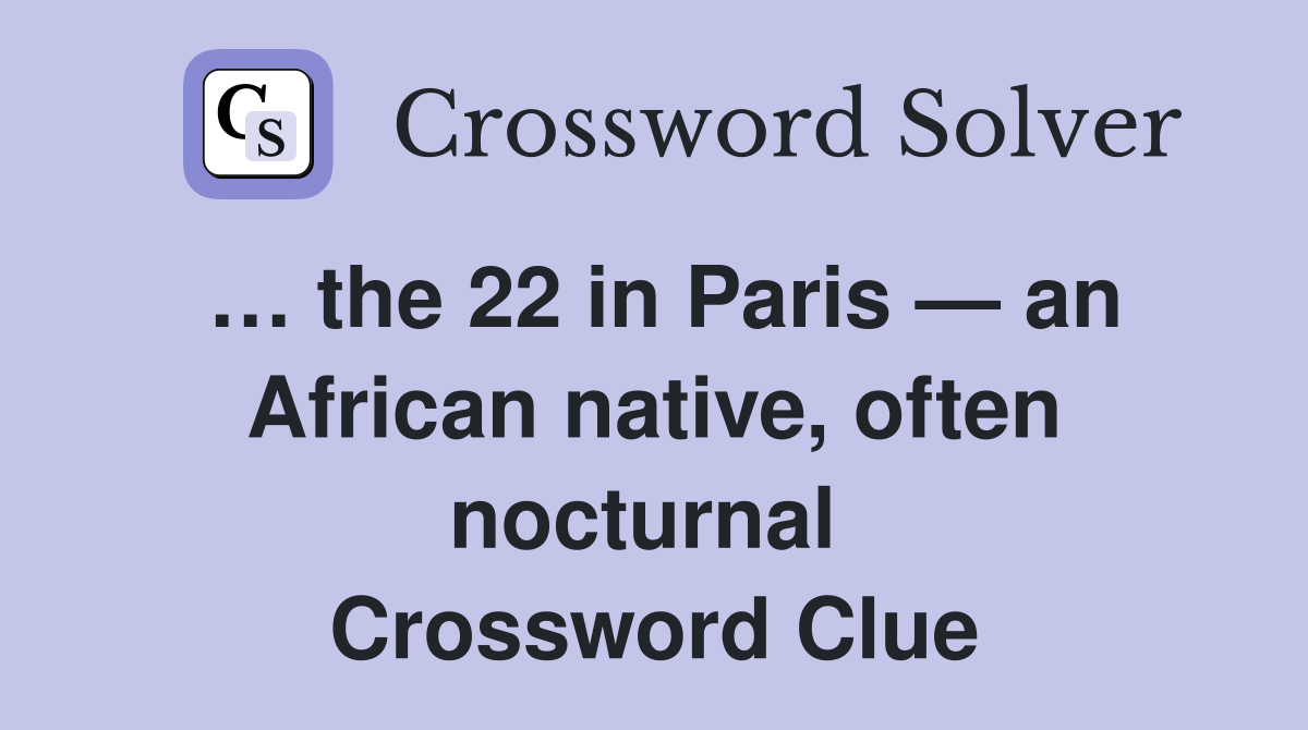 … the 22 in Paris — an African native, often nocturnal  Crossword Clue