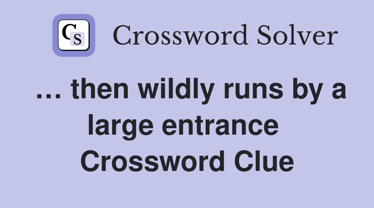 … then wildly runs by a large entrance  Crossword Clue