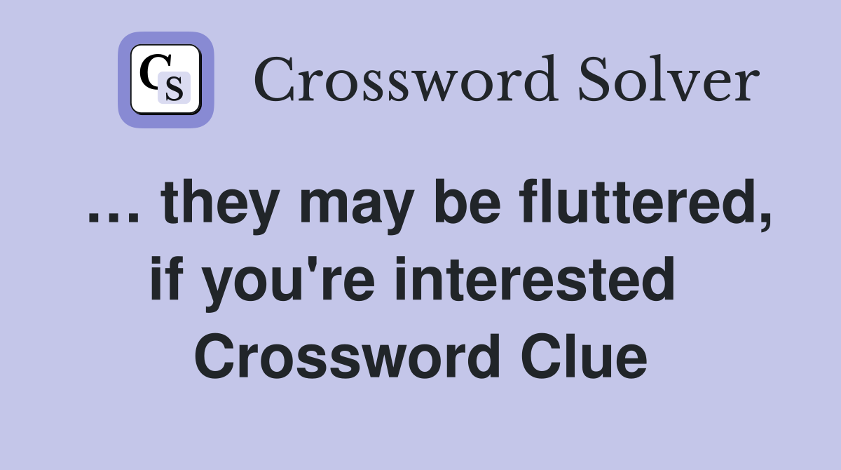 … they may be fluttered, if you're interested  Crossword Clue