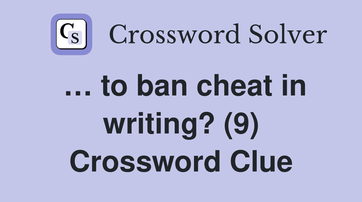 … to ban cheat in writing? (9) Crossword Clue