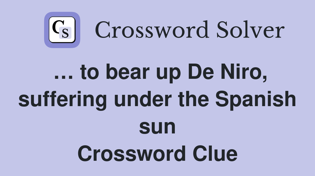 … to bear up De Niro, suffering under the Spanish sun Crossword Clue
