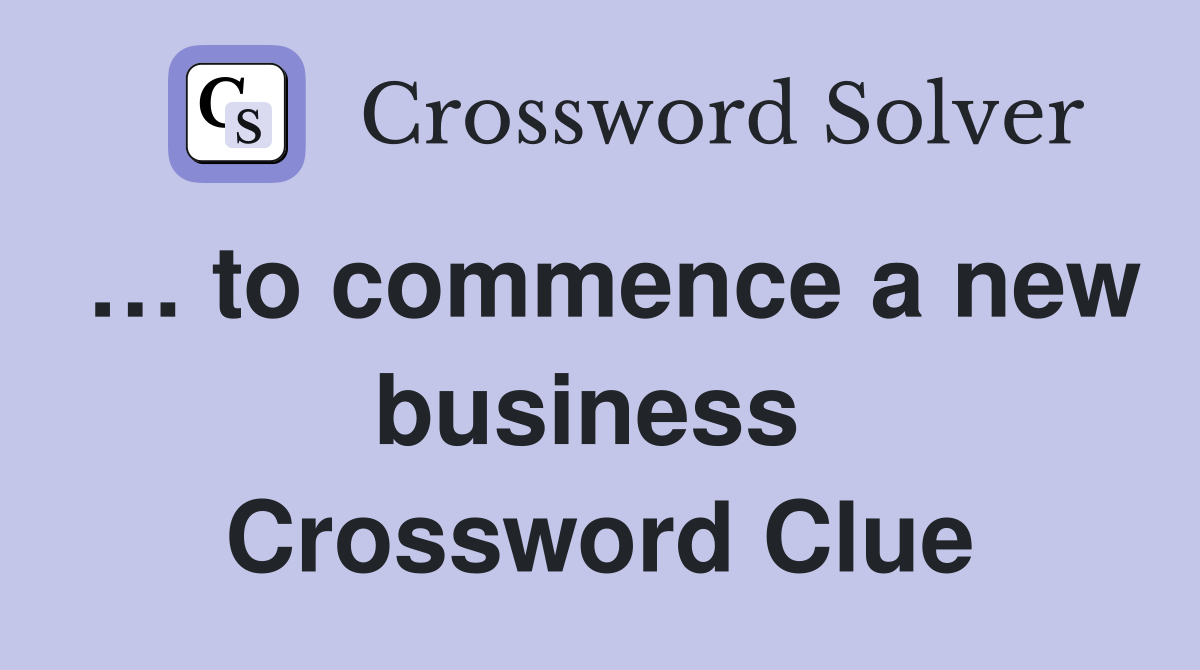 … to commence a new business  Crossword Clue