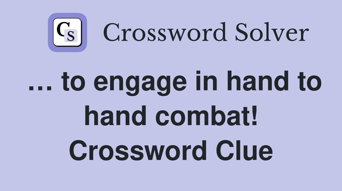 … to engage in hand to hand combat! Crossword Clue