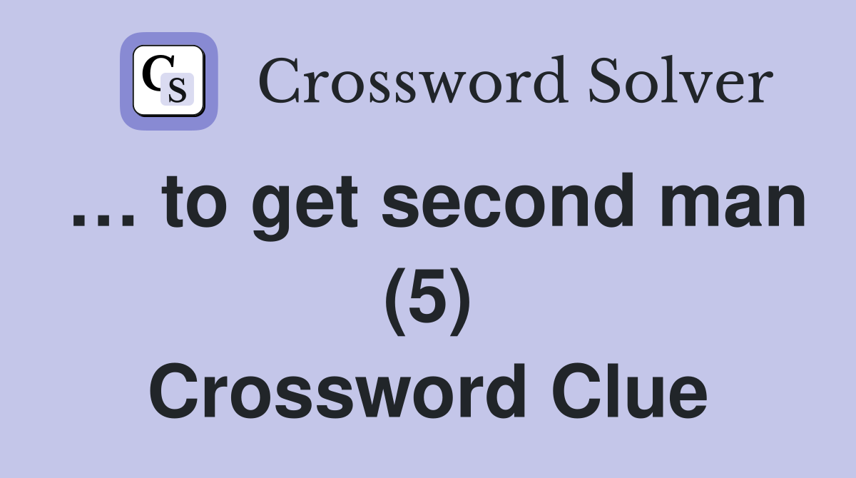 … to get second man (5) Crossword Clue
