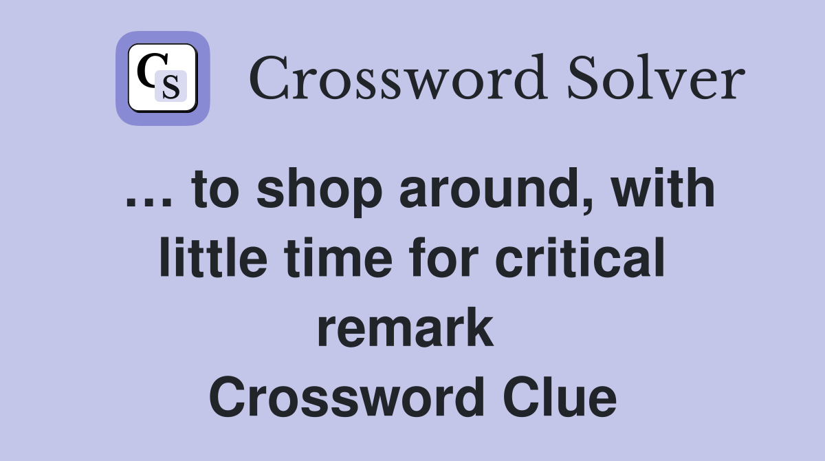 … to shop around, with little time for critical remark  Crossword Clue