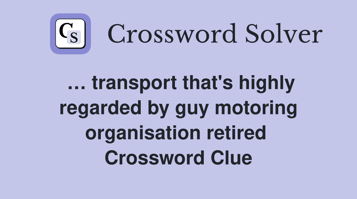 … transport that's highly regarded by guy motoring organisation retired  Crossword Clue