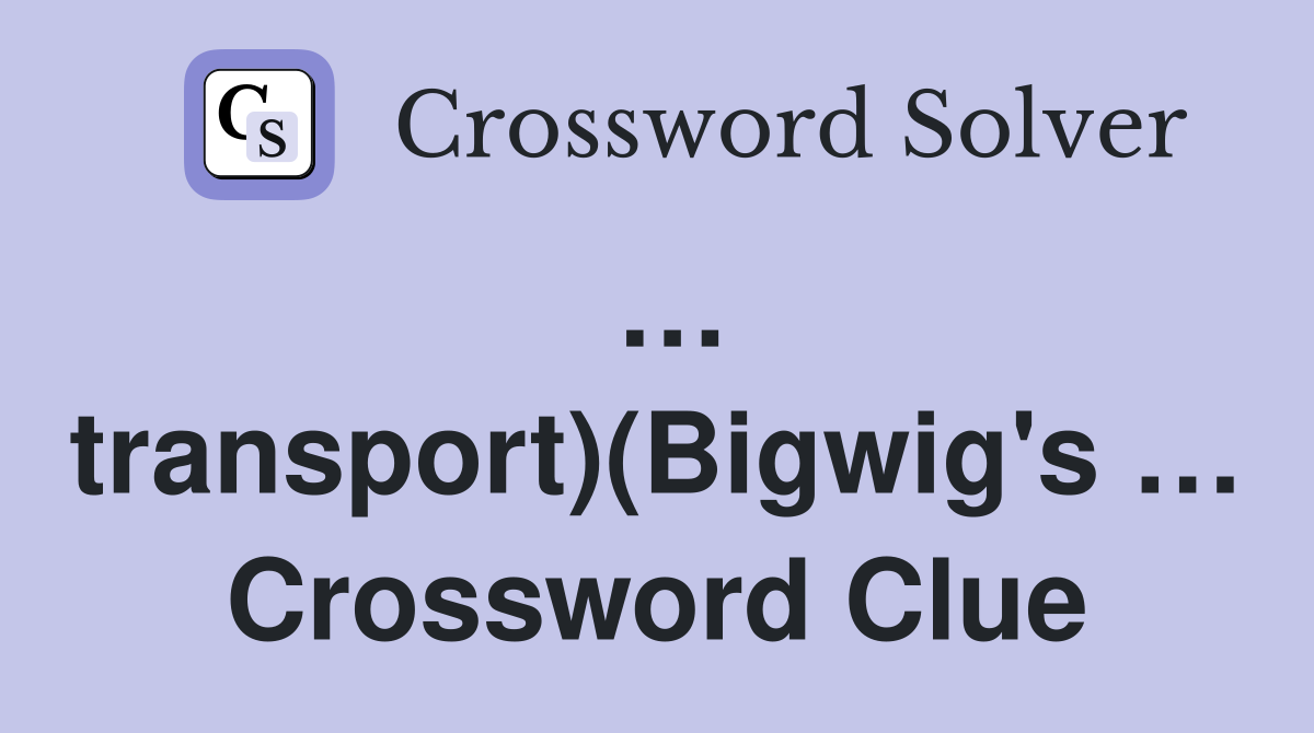 … transport)(Bigwig's … Crossword Clue