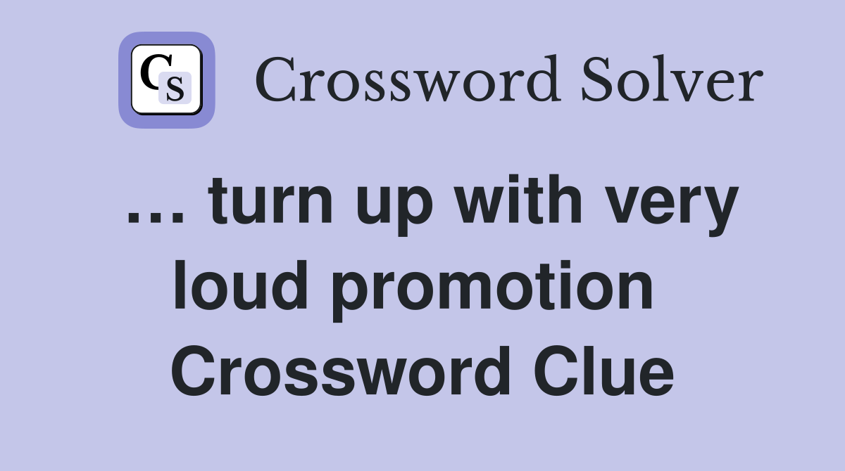 … turn up with very loud promotion  Crossword Clue