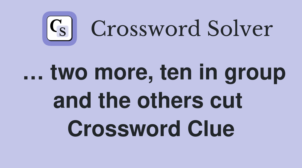 … two more, ten in group and the others cut  Crossword Clue