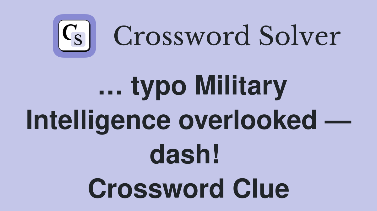 … typo Military Intelligence overlooked — dash!  Crossword Clue