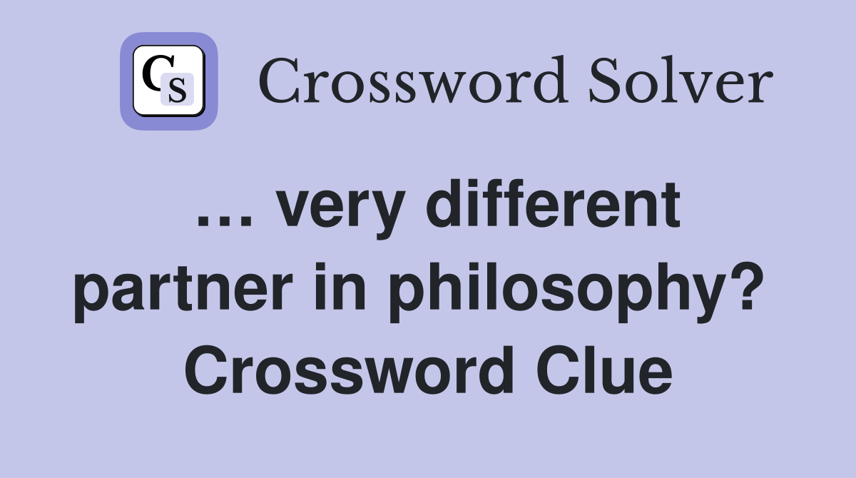 … very different partner in philosophy?  Crossword Clue