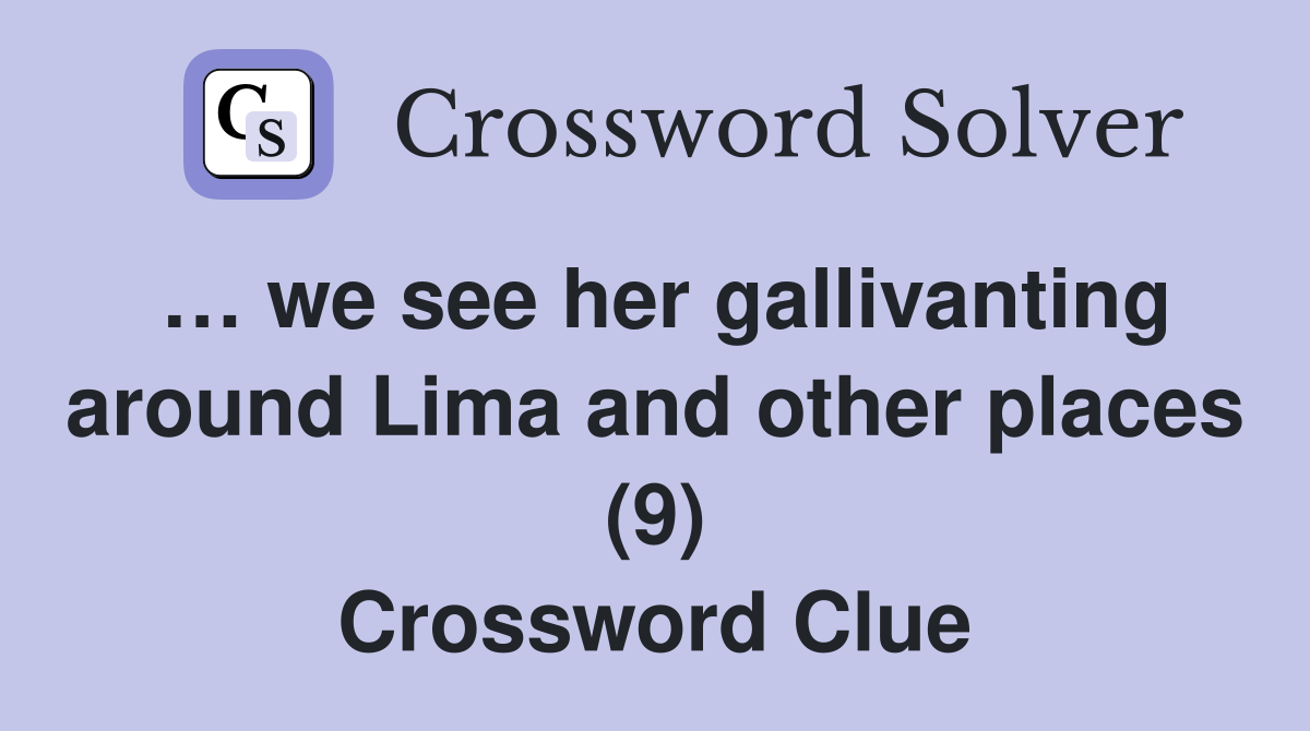 … we see her gallivanting around Lima and other places (9) Crossword Clue