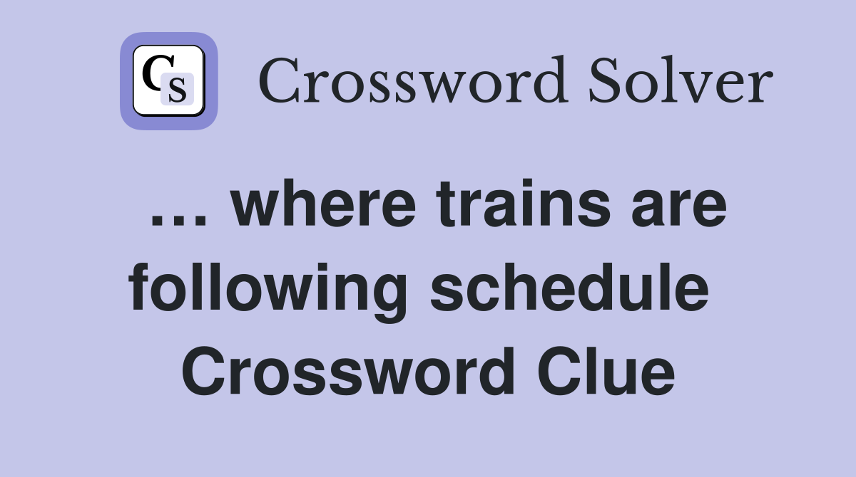 … where trains are following schedule  Crossword Clue