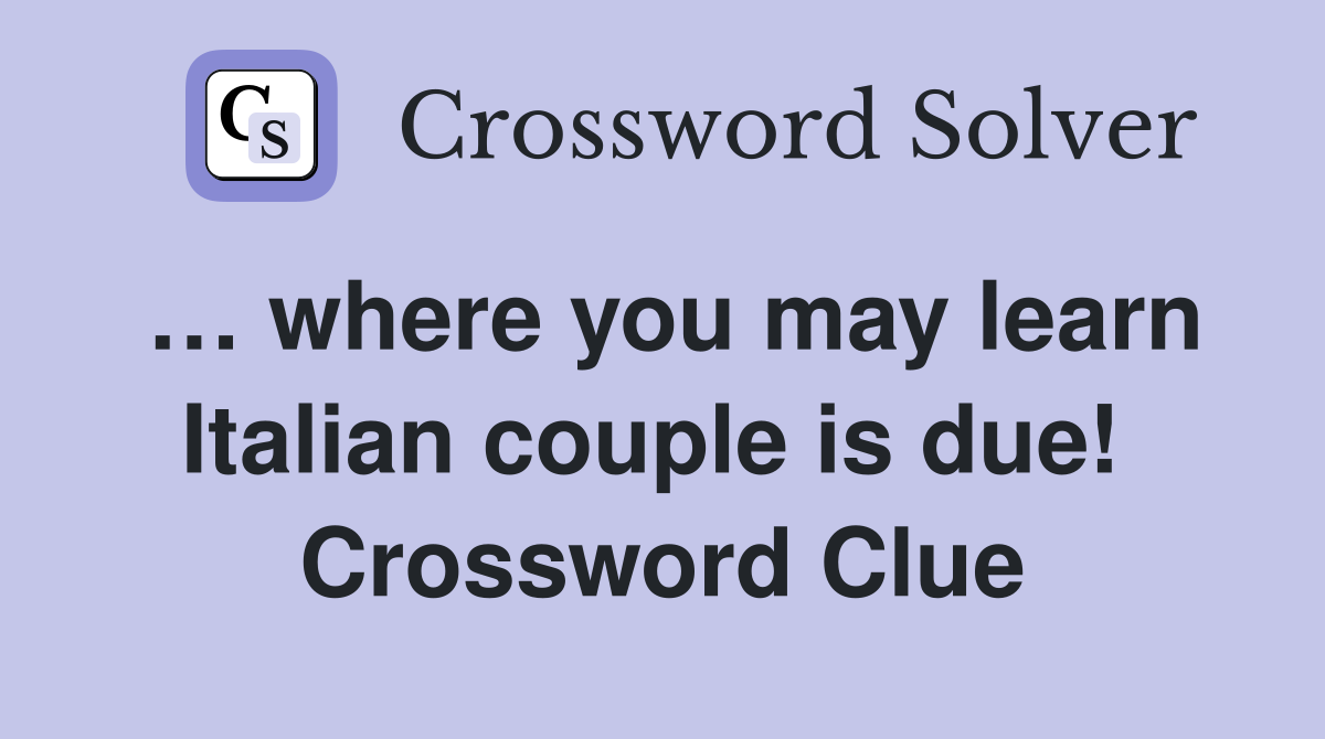 … where you may learn Italian couple is due!  Crossword Clue